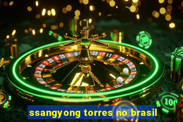 ssangyong torres no brasil